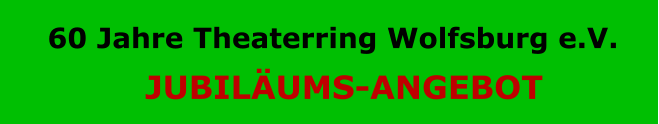 60 Jahre Theaterring Wolfsburg e.V.  JUBILÄUMS-ANGEBOT